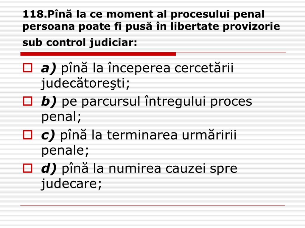 118.Pînă la ce moment al procesului penal persoana poate fi pusă în libertate provizorie